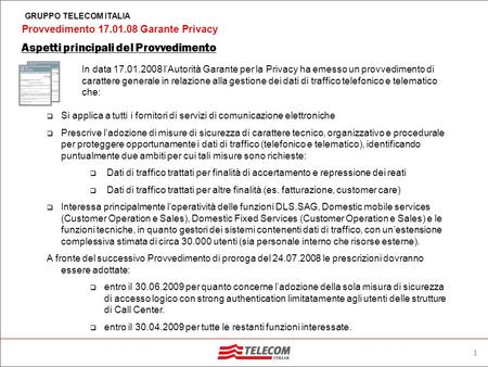 Provvedimento 17.01.08 Garante Privacy GRUPPO TELECOM ITALIA Provvedimento del 17.01.08 emesso dal Garante Privacy Sicurezza dei dati di traffico telefonico.