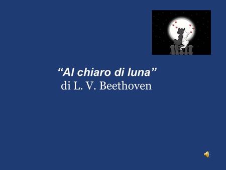 “Al chiaro di luna” di L. V. Beethoven.