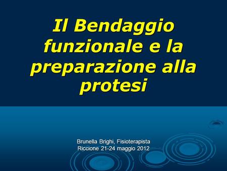 Il Bendaggio funzionale e la preparazione alla protesi Brunella Brighi, Fisioterapista Riccione 21-24 maggio 2012.