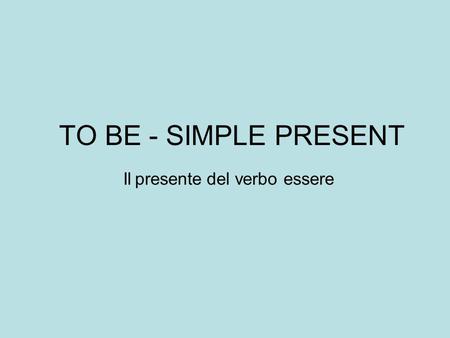 TO BE - SIMPLE PRESENT Il presente del verbo essere.