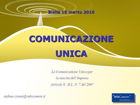 Biella 10 marzo 2010 COMUNICAZIONEUNICA La Comunicazione Unica per la nascita dellImpresa Articolo 9, D.L. N. 7 del 2007