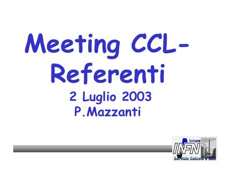 Meeting CCL- Referenti 2 Luglio 2003 P.Mazzanti. Sommario Personale S.O. e Hardware di Sezione Servizi Progetti Conclusioni.