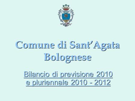 Comune di SantAgata Bolognese Bilancio di previsione 2010 e pluriennale 2010 - 2012.