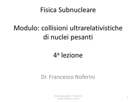 Fisica subnucleare - F. Noferini Lunedì 23/05/11, 12-14