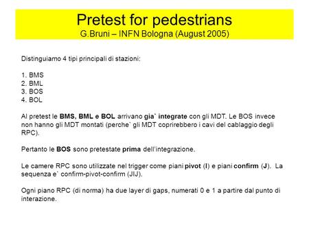 Pretest for pedestrians G.Bruni – INFN Bologna (August 2005) Distinguiamo 4 tipi principali di stazioni: 1. BMS 2. BML 3. BOS 4. BOL Al pretest le BMS,