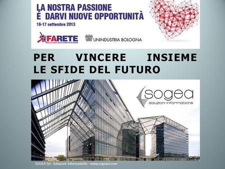 PER VINCERE INSIEME LE SFIDE DEL FUTURO SOGEA Srl - Soluzioni Informatiche - www.sogeasi.com.