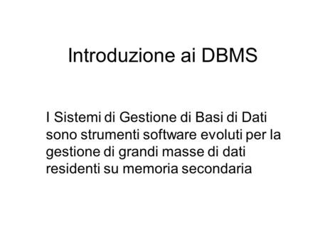 Introduzione ai DBMS I Sistemi di Gestione di Basi di Dati sono strumenti software evoluti per la gestione di grandi masse di dati residenti su memoria.