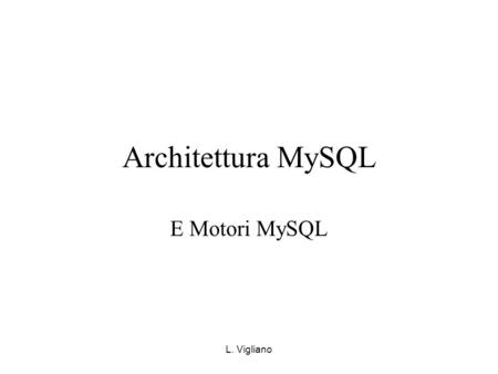 Architettura MySQL E Motori MySQL L. Vigliano.