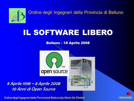 Ordine degli Ingegneri della Provincia di Belluno (by Mario De Ghetto) 18/04/2008 Ordine degli Ingegneri della Provincia di Belluno IL SOFTWARE LIBERO.