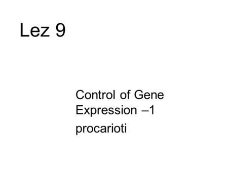 Lez 9 Control of Gene Expression –1 procarioti.