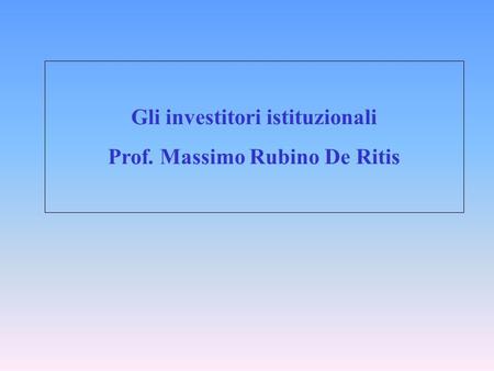 Gli investitori istituzionali Prof. Massimo Rubino De Ritis