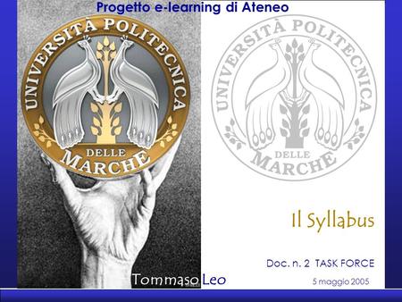 Progetto e-learning di Ateneo 5 maggio 2005 Tommaso Leo Il Syllabus Progetto e-learning di Ateneo Doc. n. 2 TASK FORCE 5 maggio 2005.
