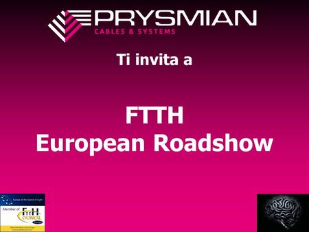 Ti invita a FTTH European Roadshow. Quando? Dal 4 Settembre 07 al 16 Novembre 07.