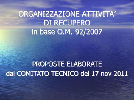 ORGANIZZAZIONE ATTIVITA DI RECUPERO in base O.M. 92/2007 PROPOSTE ELABORATE dal COMITATO TECNICO del 17 nov 2011.