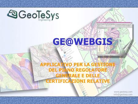 GE@WEBGIS APPLICATIVO PER LA GESTIONE DEL PIANO REGOLATORE GENERALE E DELLE CERTIFICAZIONI RELATIVE www.geotesy.com info@geotesy.com.
