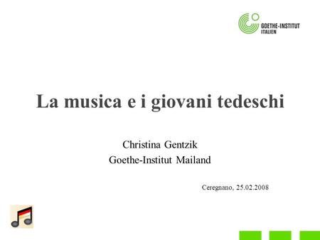 La musica e i giovani tedeschi Christina Gentzik Goethe-Institut Mailand Ceregnano, 25.02.2008.