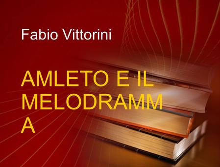 Fabio Vittorini AMLETO E IL MELODRAMMA.