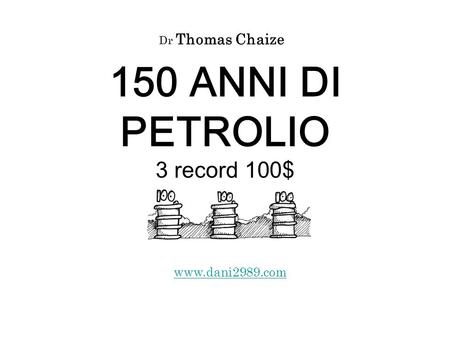 150 ANNI DI PETROLIO 3 record 100$ www.dani2989.com Dr Thomas Chaize.