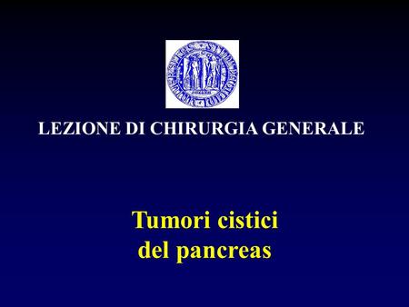 LEZIONE DI CHIRURGIA GENERALE Tumori cistici del pancreas