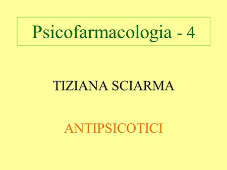 Psicofarmacologia - 4 TIZIANA SCIARMA ANTIPSICOTICI.