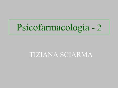 Psicofarmacologia - 2 TIZIANA SCIARMA.
