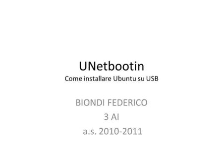 UNetbootin Come installare Ubuntu su USB BIONDI FEDERICO 3 AI a.s. 2010-2011.