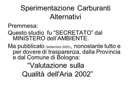 Sperimentazione Carburanti Alternativi Premmesa: Questo studio fu SECRETATO dal MINISTERO dellAMBIENTE. Ma pubblicato (settembre 2003), nonostante tutto.