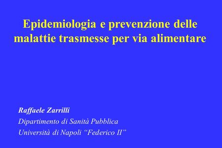 Epidemiologia e prevenzione delle malattie trasmesse per via alimentare Raffaele Zarrilli Dipartimento di Sanità Pubblica Università di Napoli Federico.
