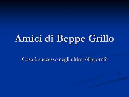 Amici di Beppe Grillo Cosa è successo negli ultimi 60 giorni?