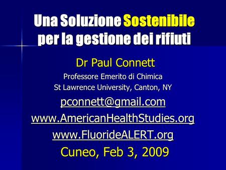 Una Soluzione Sostenibile per la gestione dei rifiuti Una Soluzione Sostenibile per la gestione dei rifiuti Dr Paul Connett Dr Paul Connett Professore.