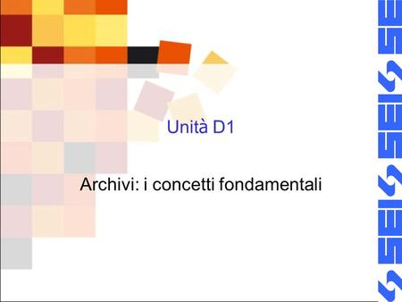 Unit à D1 Archivi: i concetti fondamentali. Obiettivi Conoscere le diverse organizzazioni logiche degli archivi Conoscere le operazioni di base che si.