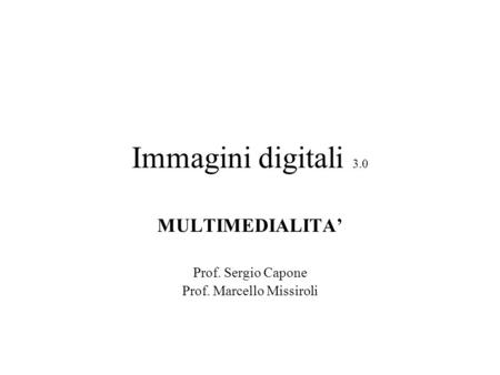 MULTIMEDIALITA’ Prof. Sergio Capone Prof. Marcello Missiroli