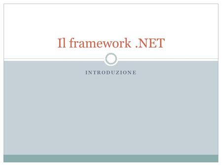 INTRODUZIONE Il framework.NET. Un po di storia Sin dalla prima versione del sistema operativo Windows (1990 circa), nacque la necessità di far comunicare.