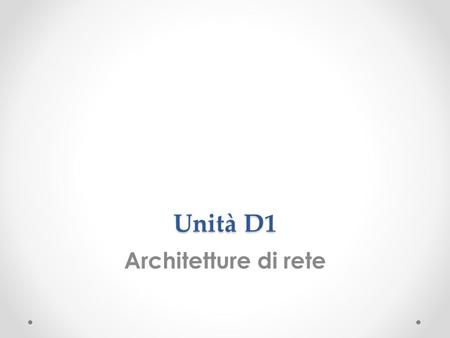 Unità D1 Architetture di rete.