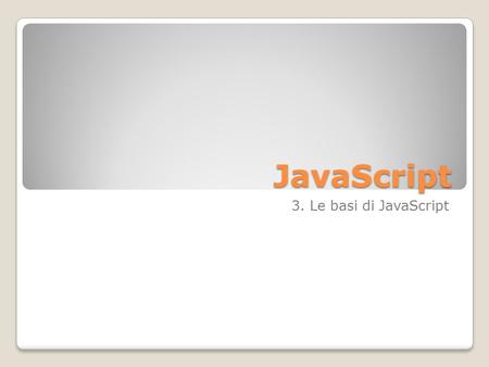 JavaScript 3. Le basi di JavaScript.