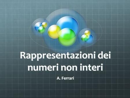 Rappresentazioni dei numeri non interi A. Ferrari.