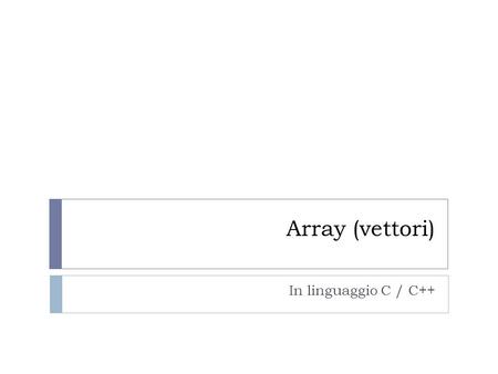 Array (vettori) In linguaggio C / C++.