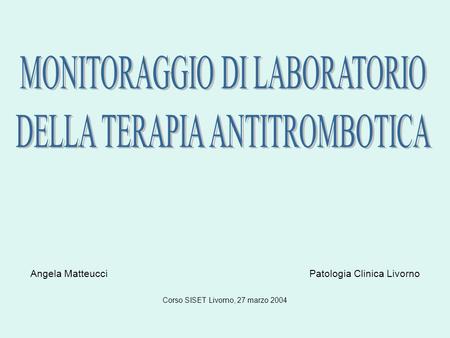 Angela Matteucci Patologia Clinica Livorno Corso SISET Livorno, 27 marzo 2004.
