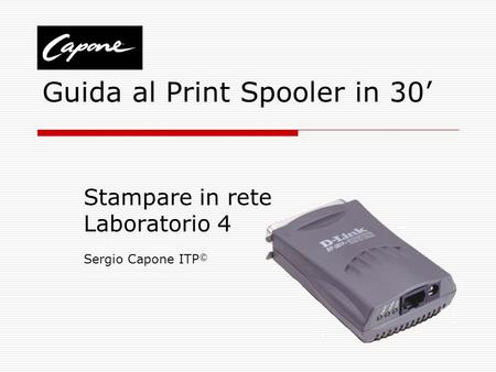 Guida al Print Spooler in 30 Stampare in rete Laboratorio 4 Sergio Capone ITP ©