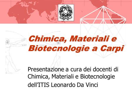 Chimica, Materiali e Biotecnologie a Carpi Presentazione a cura dei docenti di Chimica, Materiali e Biotecnologie dellITIS Leonardo Da Vinci.