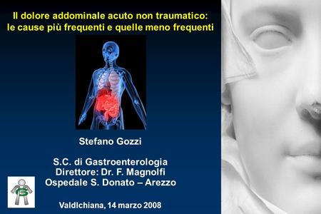 Il dolore addominale acuto non traumatico: le cause più frequenti e quelle meno frequenti Stefano Gozzi S.C. di Gastroenterologia Direttore: Dr. F. Magnolfi.