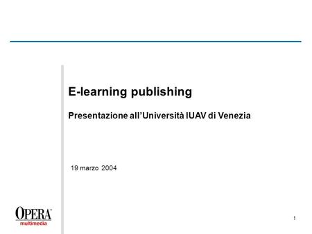 1 E-learning publishing Presentazione allUniversità IUAV di Venezia 19 marzo 2004.