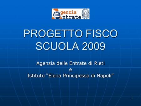 1 PROGETTO FISCO SCUOLA 2009 Agenzia delle Entrate di Rieti e Istituto Elena Principessa di Napoli.