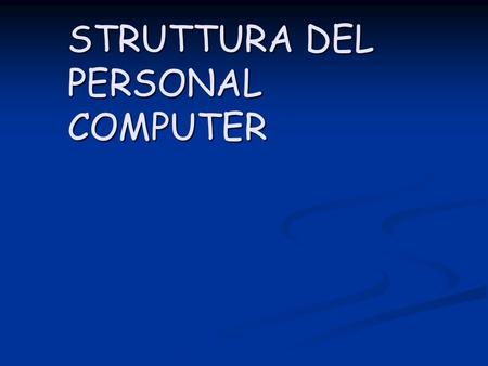 STRUTTURA DEL PERSONAL COMPUTER