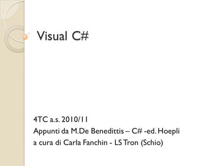 Visual C# 4TC a.s. 2010/11 Appunti da M.De Benedittis – C# -ed. Hoepli
