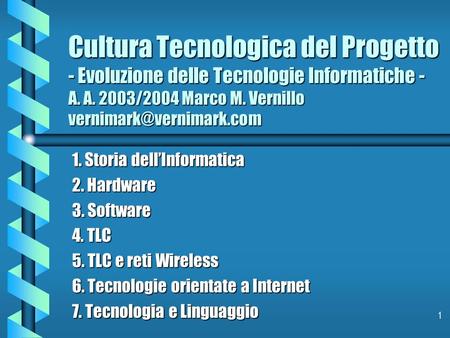 Cultura Tecnologica del Progetto - Evoluzione delle Tecnologie Informatiche - A. A. 2003/2004 Marco M. Vernillo vernimark@vernimark.com 1. Storia dell’Informatica.