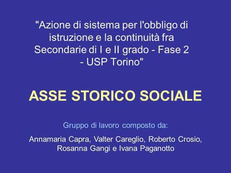 ASSE STORICO SOCIALE Azione di sistema per l'obbligo di istruzione e la continuità fra Secondarie di I e II grado - Fase 2 - USP Torino Gruppo di lavoro.