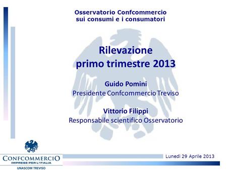 Lunedì 29 Aprile 2013 Osservatorio Confcommercio sui consumi e i consumatori Rilevazione primo trimestre 2013 Guido Pomini Presidente Confcommercio Treviso.