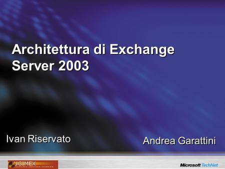 Architettura di Exchange Server 2003 Ivan Riservato Andrea Garattini.