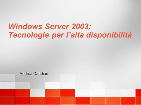 Windows Server 2003: Tecnologie per lalta disponibilità Andrea Candian.